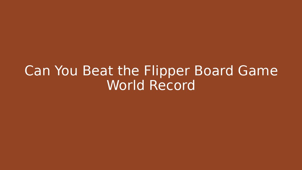 Can You Beat the Flipper Board Game World Record