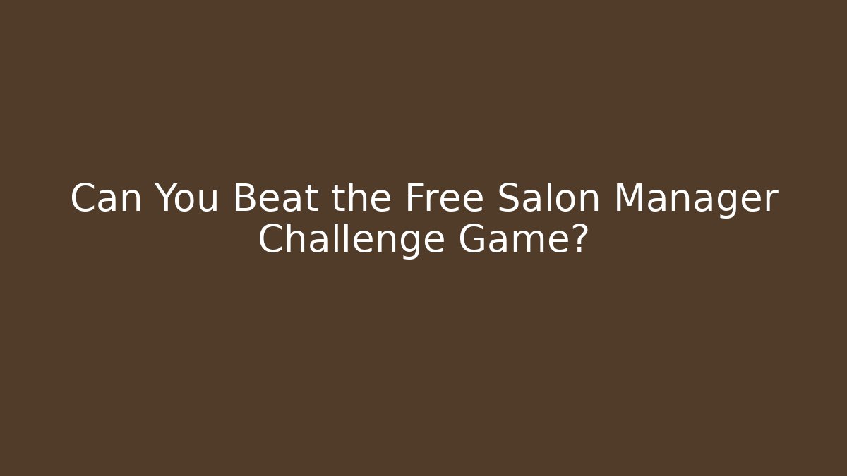 Can You Beat the Free Salon Manager Challenge Game?