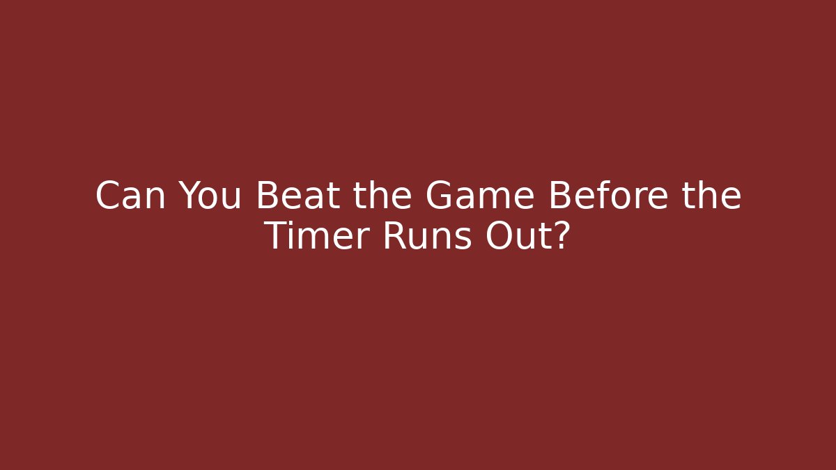 Can You Beat the Game Before the Timer Runs Out?