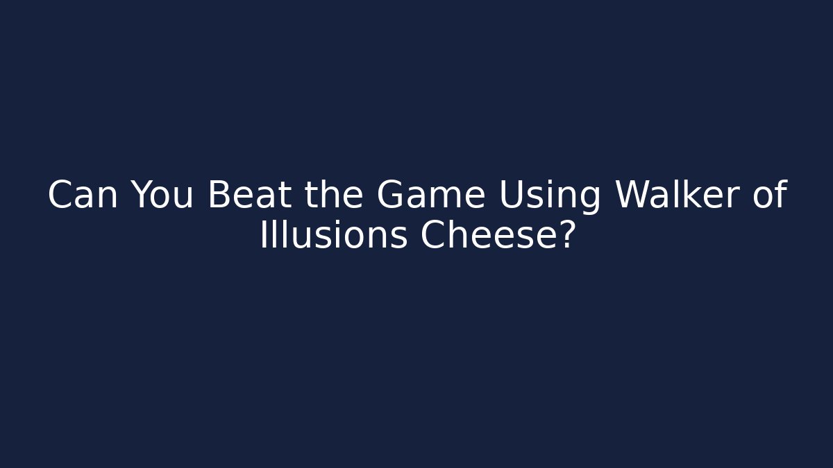 Can You Beat the Game Using Walker of Illusions Cheese?