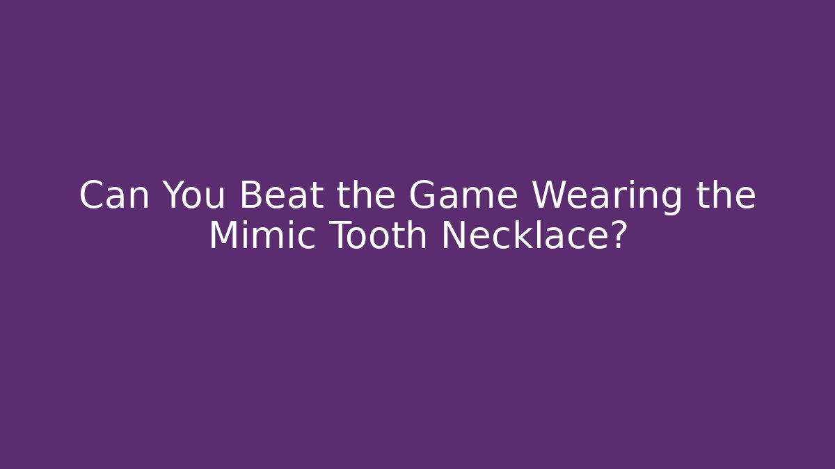 Can You Beat the Game Wearing the Mimic Tooth Necklace?
