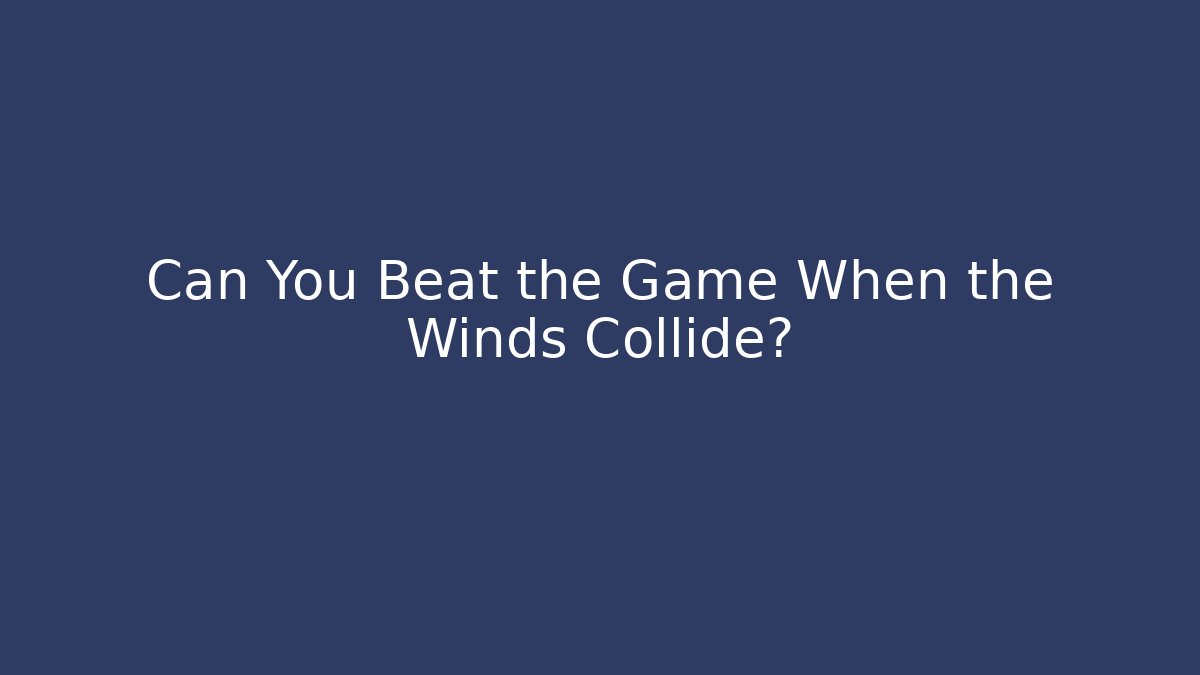 Can You Beat the Game When the Winds Collide?