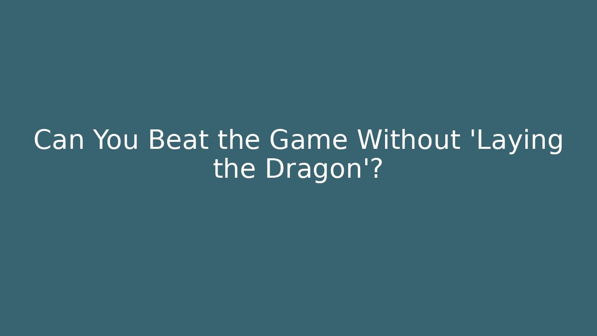 Can You Beat the Game Without 'Laying the Dragon'?