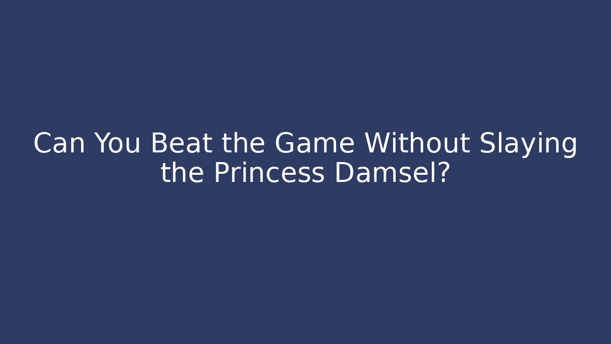 Can You Beat the Game Without Slaying the Princess Damsel?