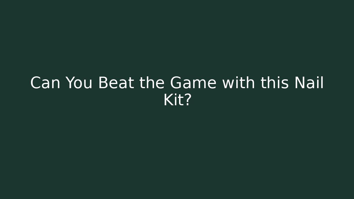 Can You Beat the Game with this Nail Kit?