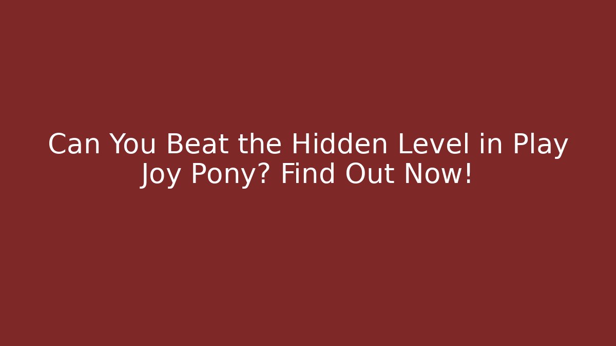 Can You Beat the Hidden Level in Play Joy Pony? Find Out Now!