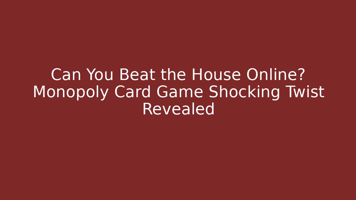 Can You Beat the House Online? Monopoly Card Game Shocking Twist Revealed