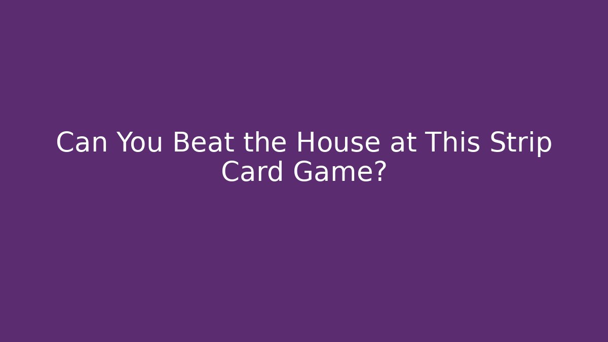 Can You Beat the House at This Strip Card Game?