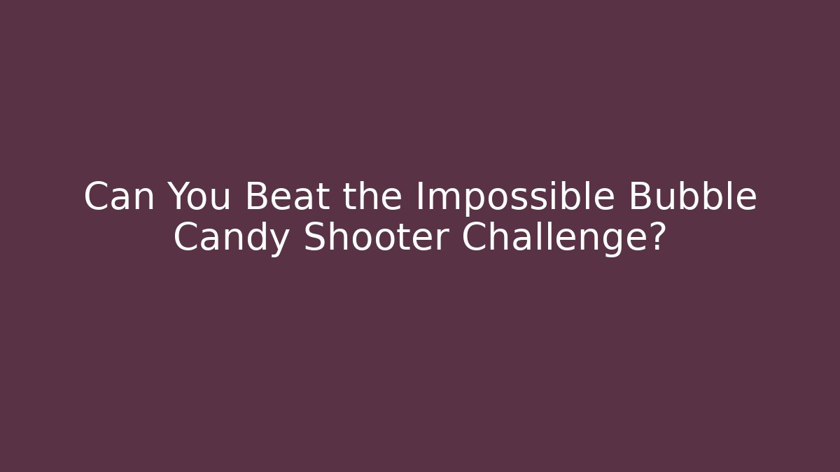 Can You Beat the Impossible Bubble Candy Shooter Challenge?