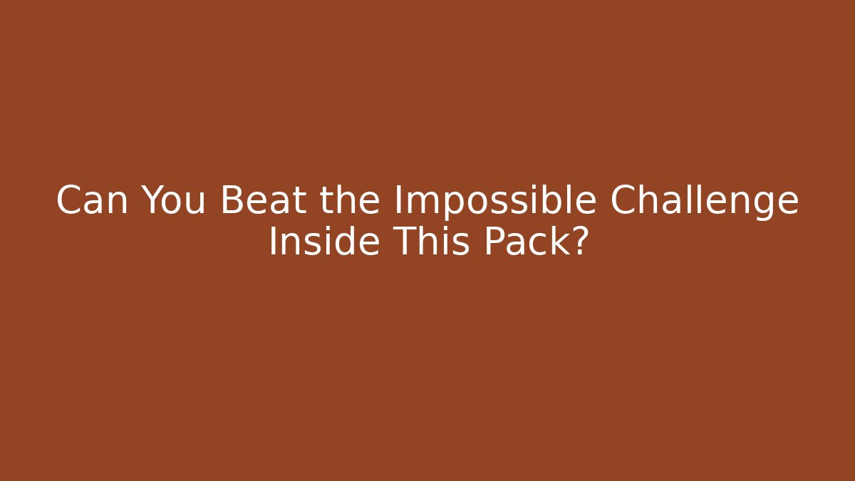 Can You Beat the Impossible Challenge Inside This Pack?
