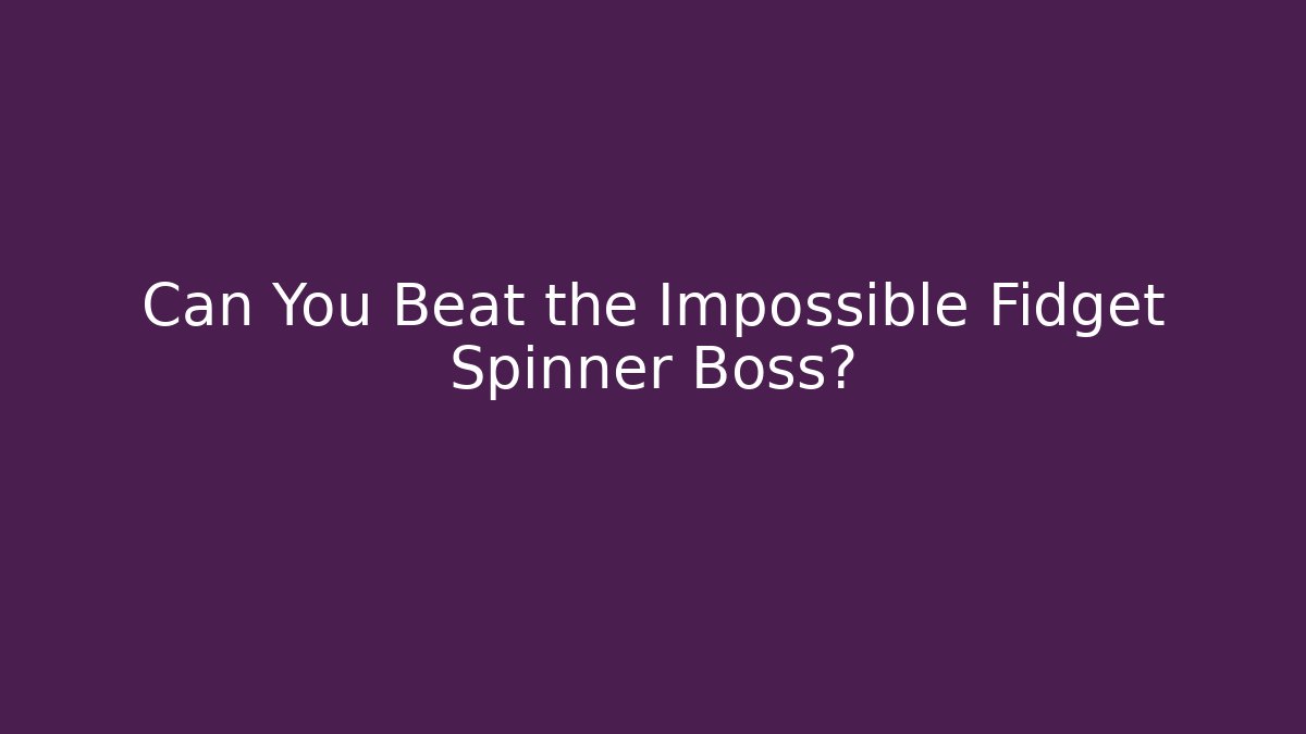 Can You Beat the Impossible Fidget Spinner Boss?