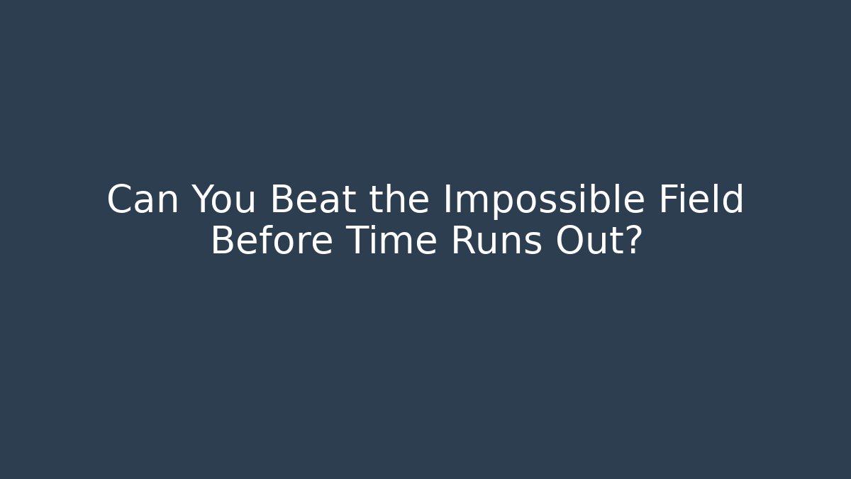 Can You Beat the Impossible Field Before Time Runs Out?