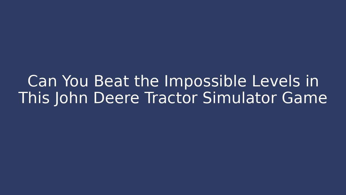Can You Beat the Impossible Levels in This John Deere Tractor Simulator Game