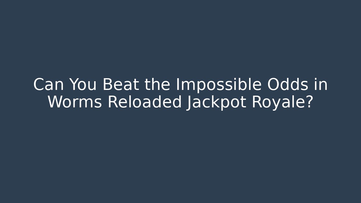 Can You Beat the Impossible Odds in Worms Reloaded Jackpot Royale?