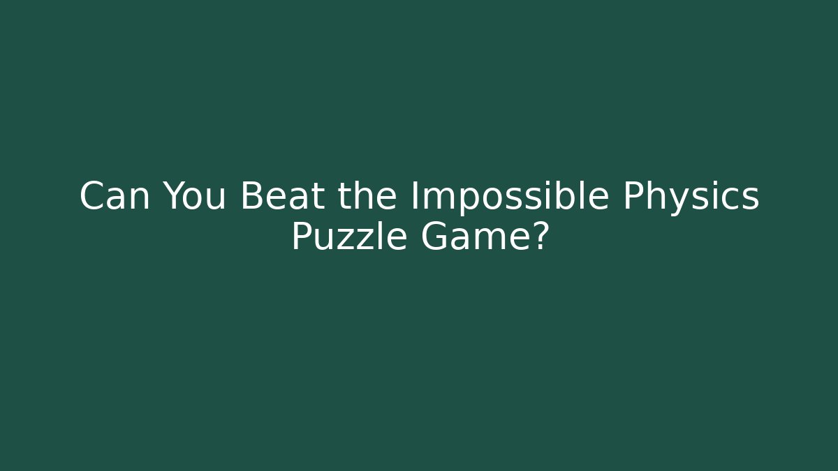 Can You Beat the Impossible Physics Puzzle Game?