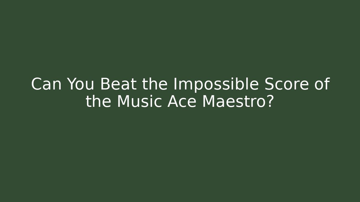 Can You Beat the Impossible Score of the Music Ace Maestro?