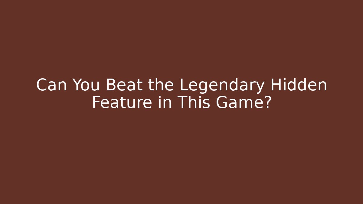 Can You Beat the Legendary Hidden Feature in This Game?