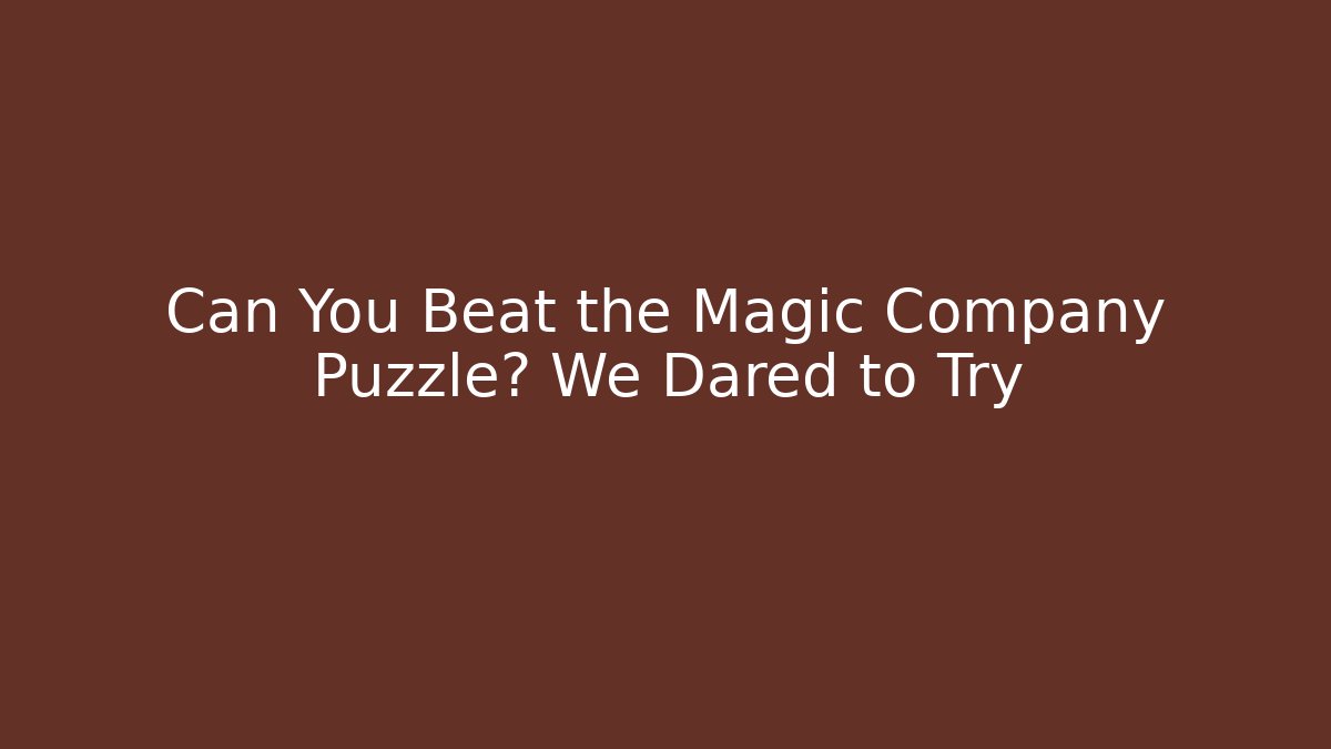 Can You Beat the Magic Company Puzzle? We Dared to Try