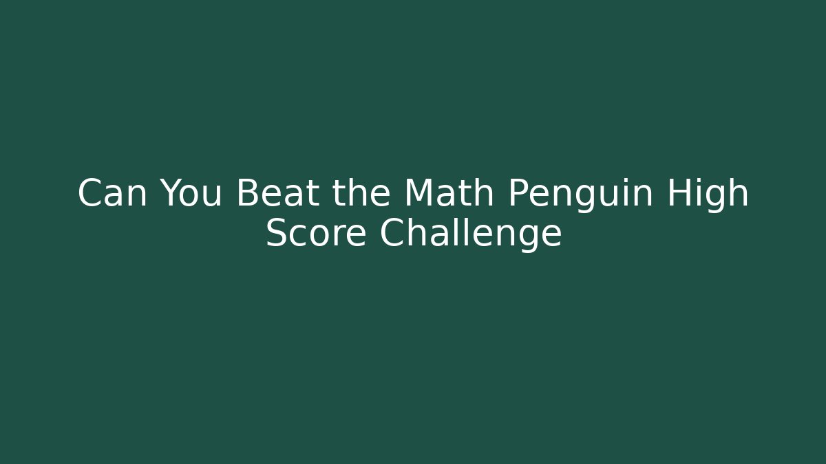 Can You Beat the Math Penguin High Score Challenge