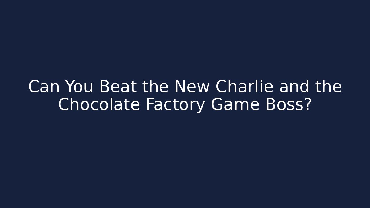 Can You Beat the New Charlie and the Chocolate Factory Game Boss?