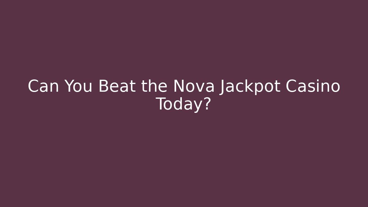 Can You Beat the Nova Jackpot Casino Today?
