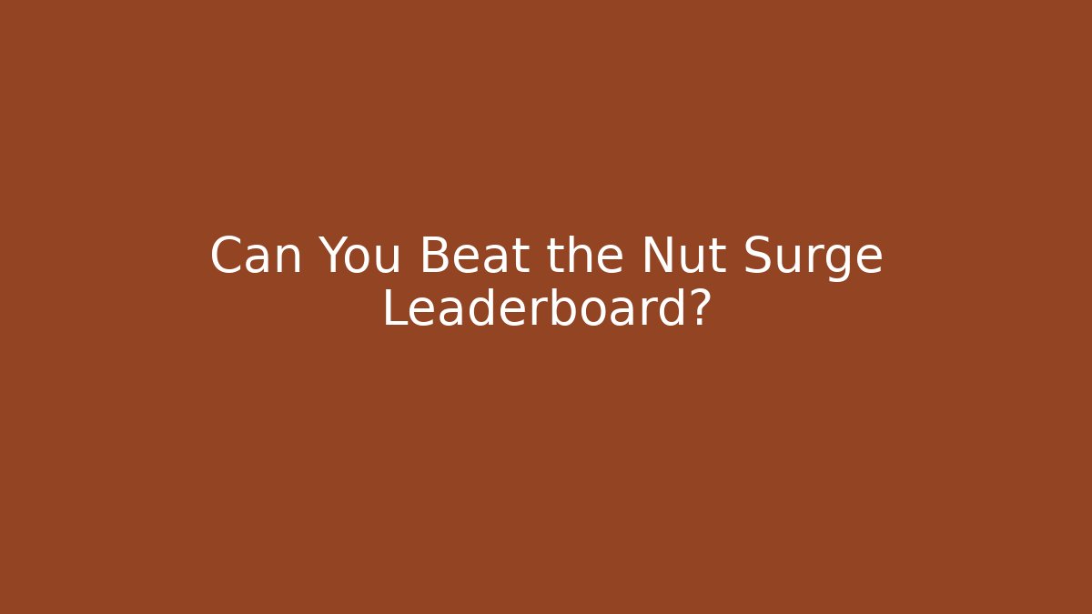 Can You Beat the Nut Surge Leaderboard?