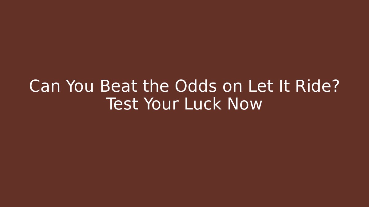 Can You Beat the Odds on Let It Ride? Test Your Luck Now