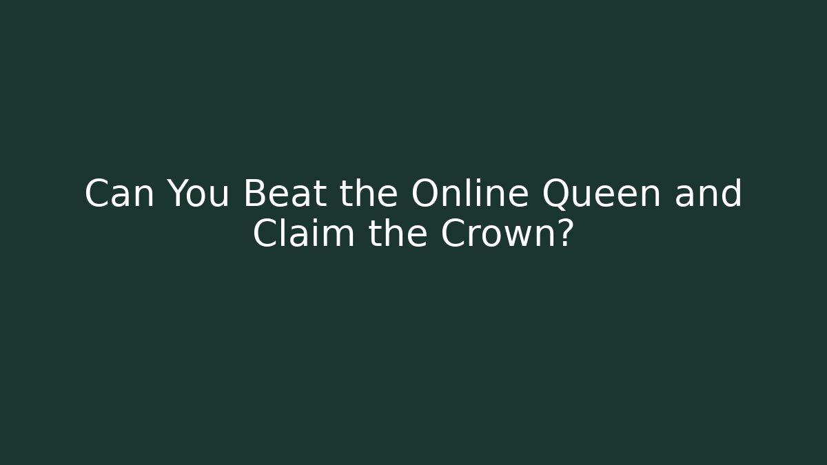 Can You Beat the Online Queen and Claim the Crown?