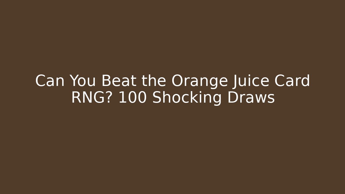 Can You Beat the Orange Juice Card RNG? 100 Shocking Draws