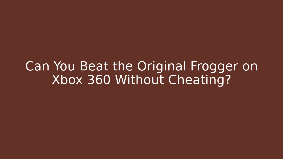 Can You Beat the Original Frogger on Xbox 360 Without Cheating?