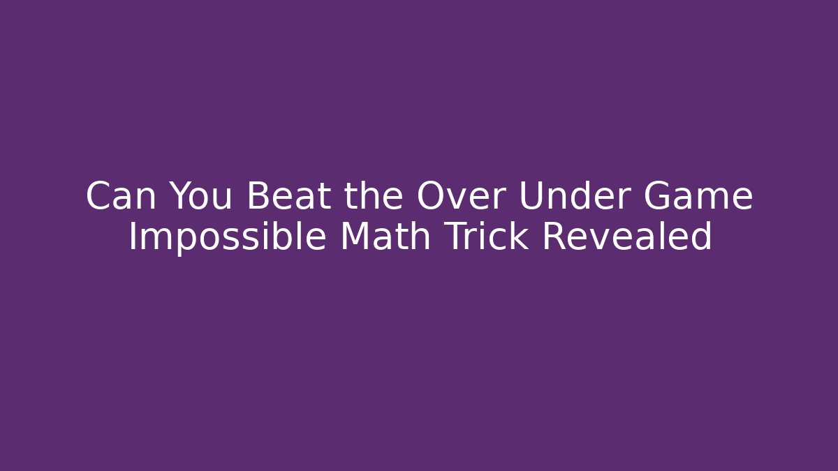 Can You Beat the Over Under Game Impossible Math Trick Revealed