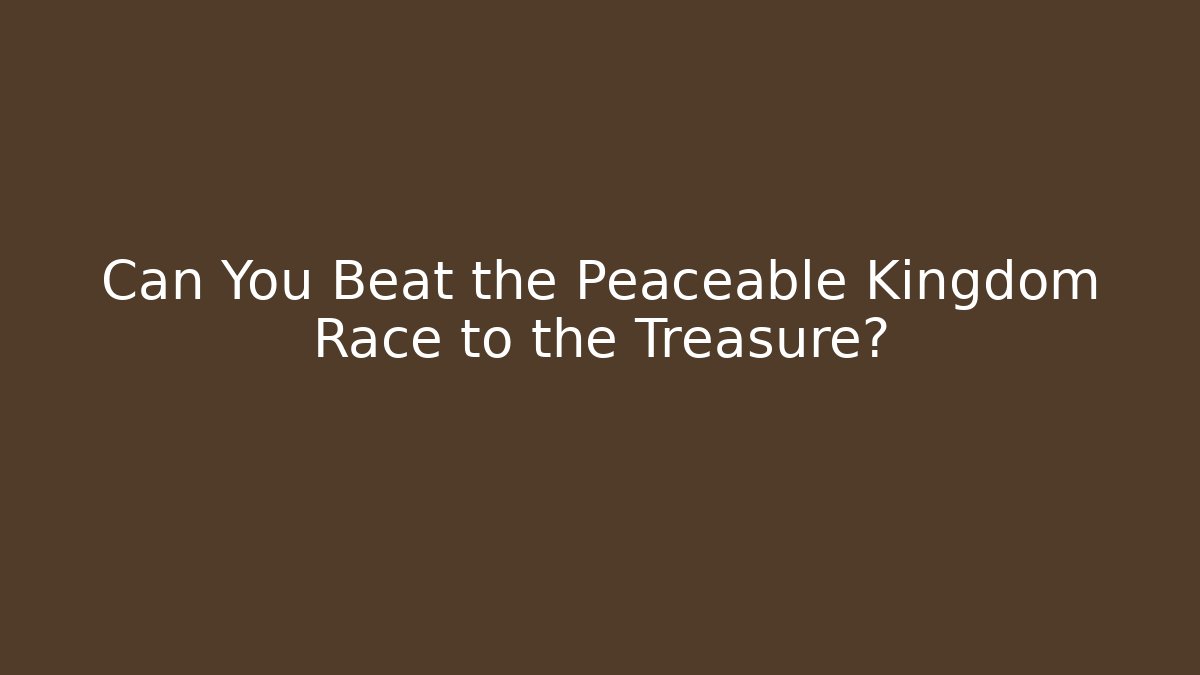 Can You Beat the Peaceable Kingdom Race to the Treasure?