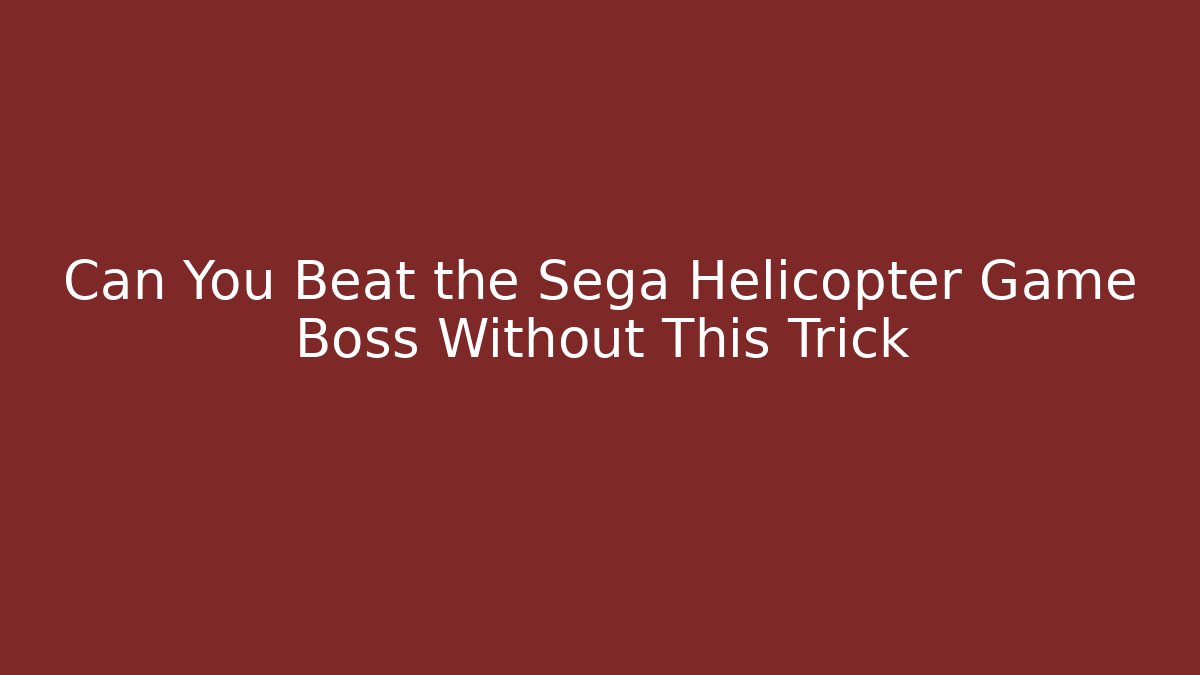 Can You Beat the Sega Helicopter Game Boss Without This Trick