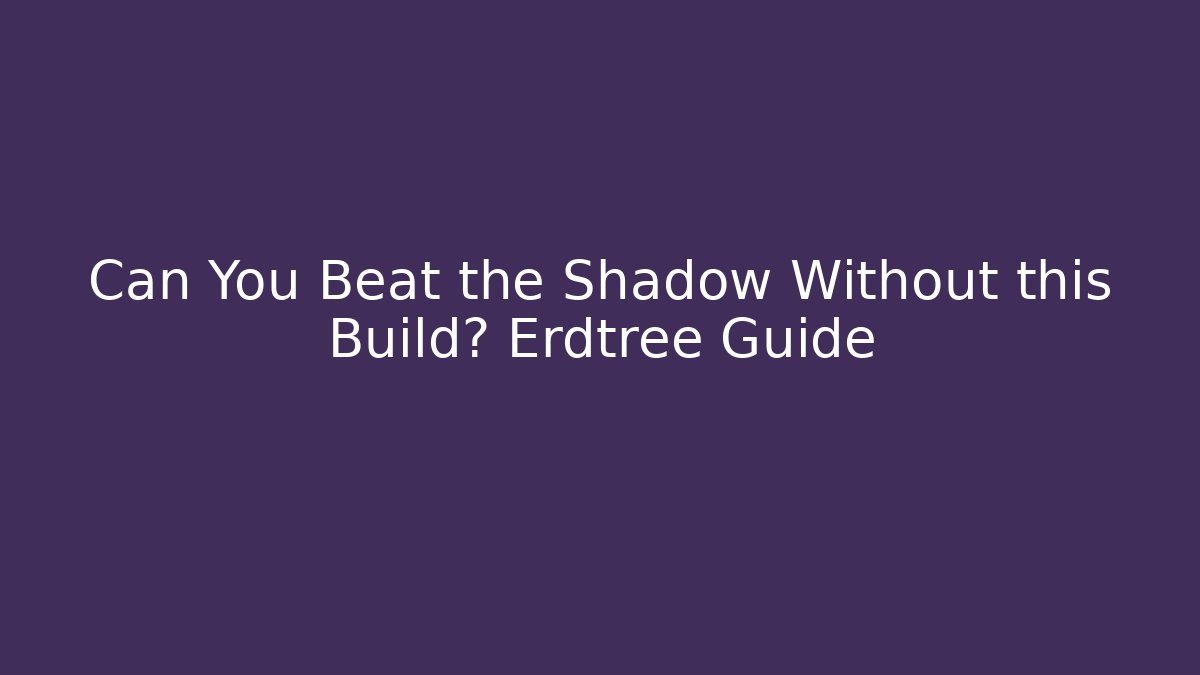 Can You Beat the Shadow Without this Build? Erdtree Guide - Vintage E-Juice
