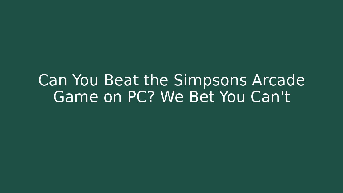 Can You Beat the Simpsons Arcade Game on PC? We Bet You Can't