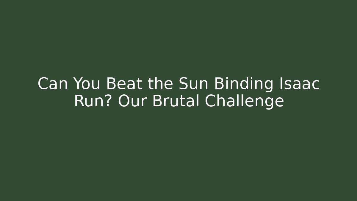 Can You Beat the Sun Binding Isaac Run? Our Brutal Challenge