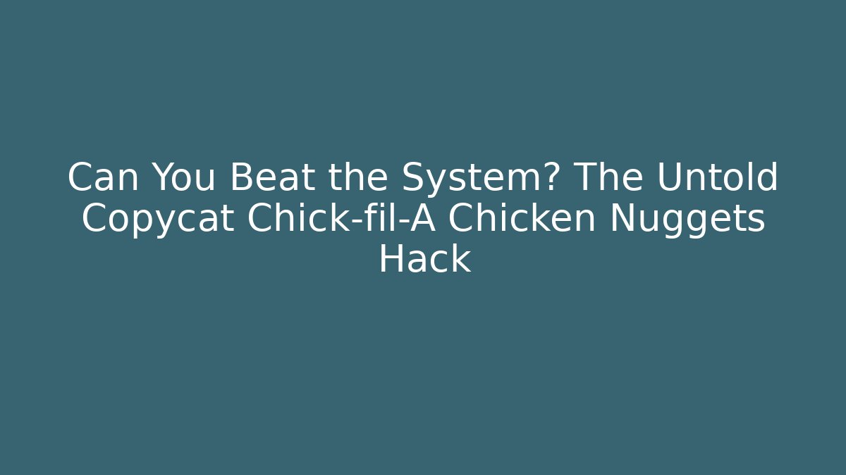Can You Beat the System? The Untold Copycat Chick-fil-A Chicken Nuggets Hack