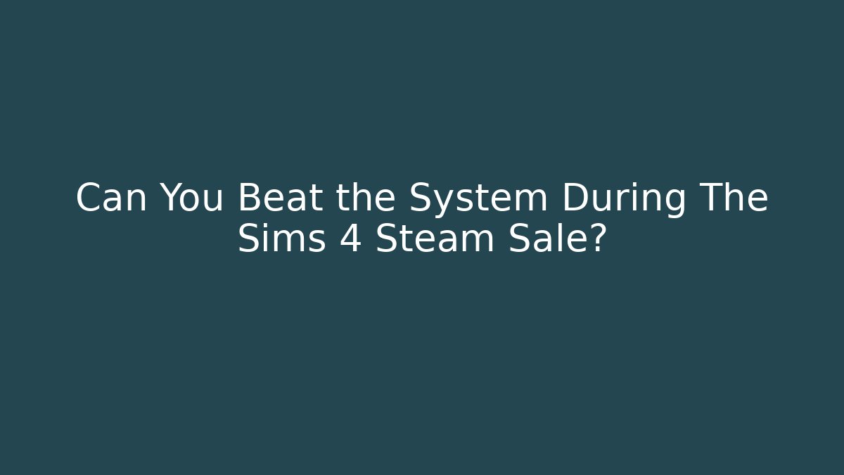 Can You Beat the System During The Sims 4 Steam Sale? - Vintage E-Juice