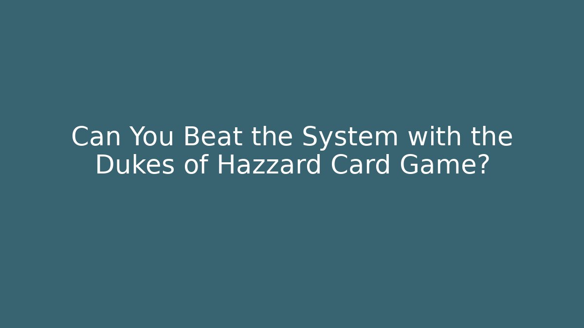 Can You Beat the System with the Dukes of Hazzard Card Game?