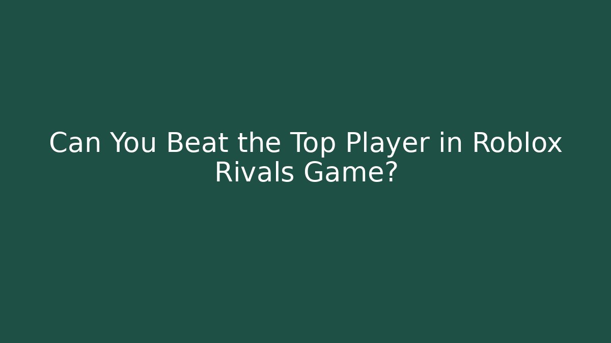 Can You Beat the Top Player in Roblox Rivals Game?