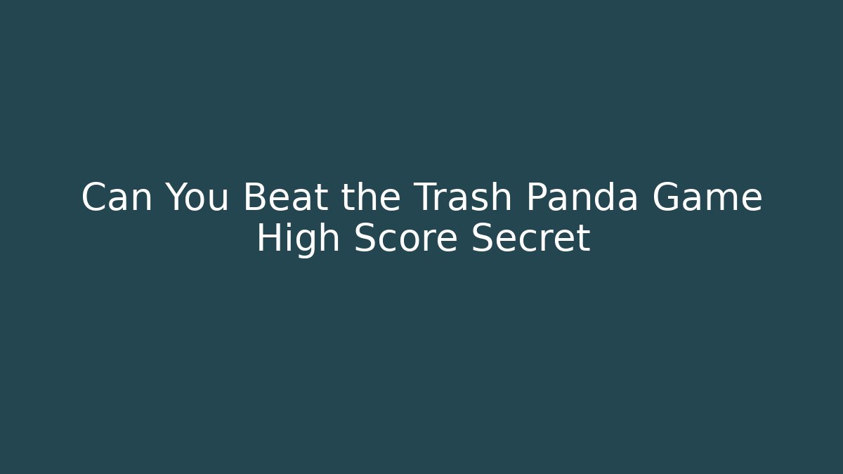 Can You Beat the Trash Panda Game High Score Secret