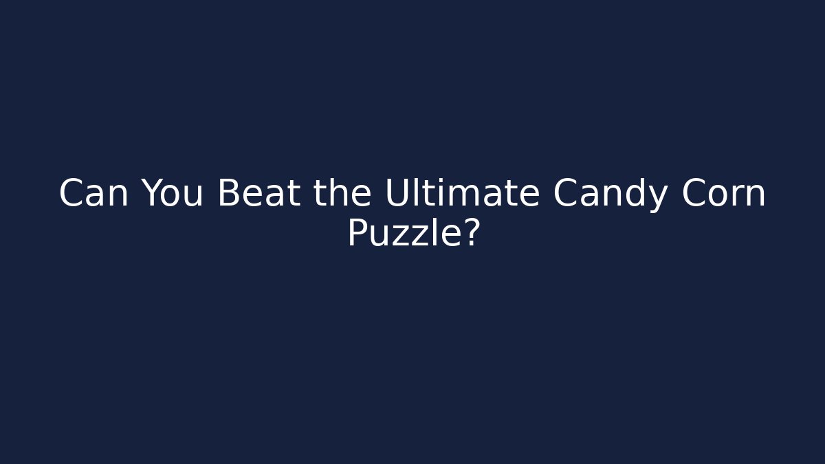 Can You Beat the Ultimate Candy Corn Puzzle?