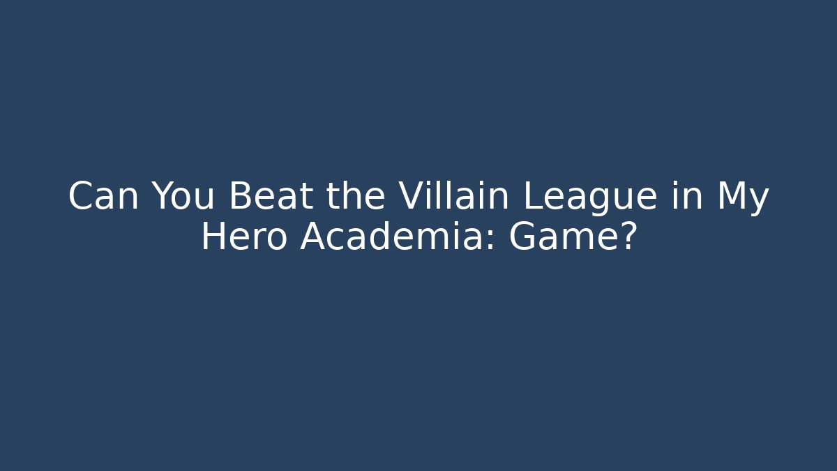 Can You Beat the Villain League in My Hero Academia: Game?