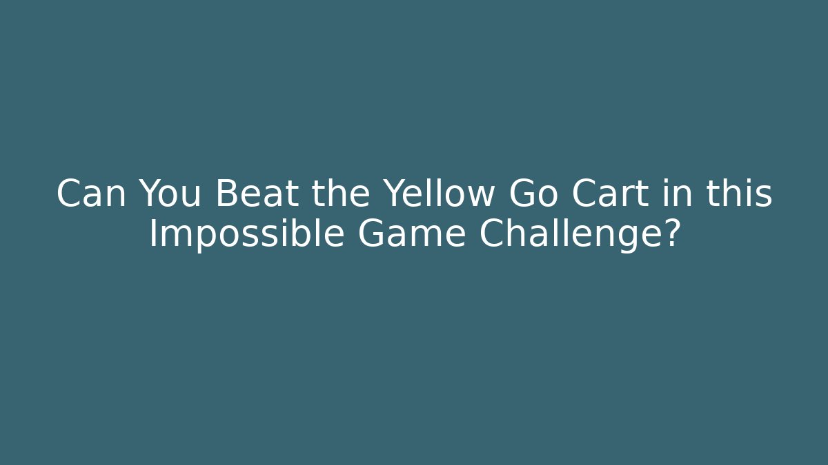 Can You Beat the Yellow Go Cart in this Impossible Game Challenge?
