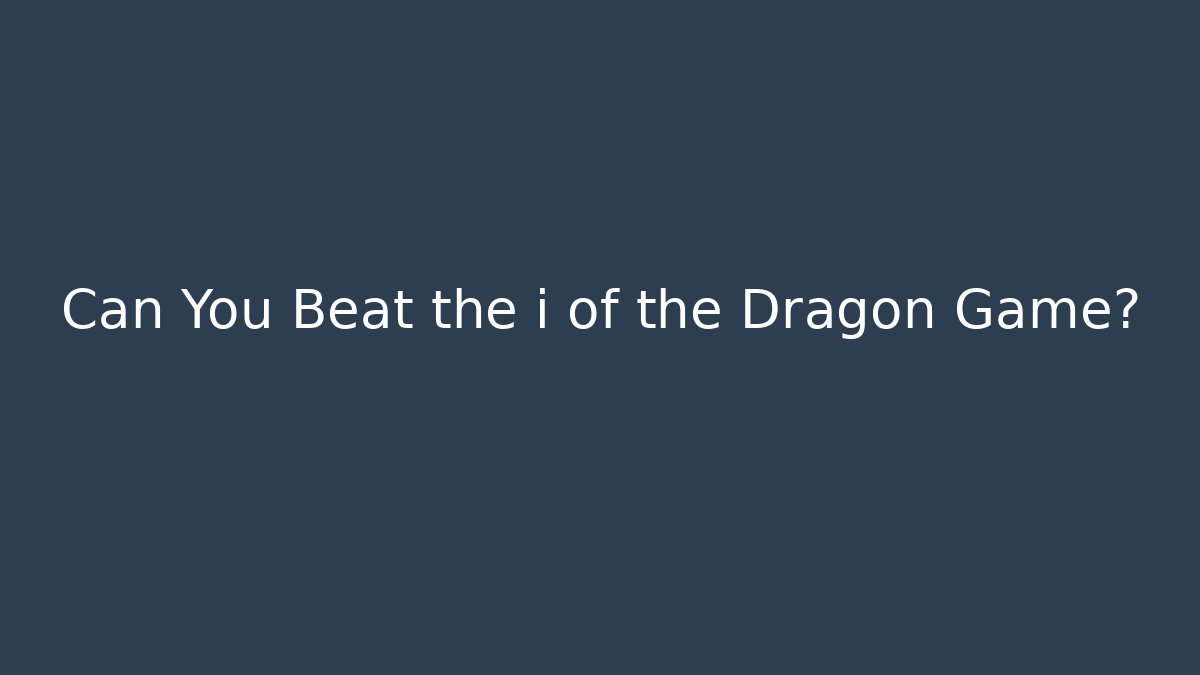 Can You Beat the i of the Dragon Game?
