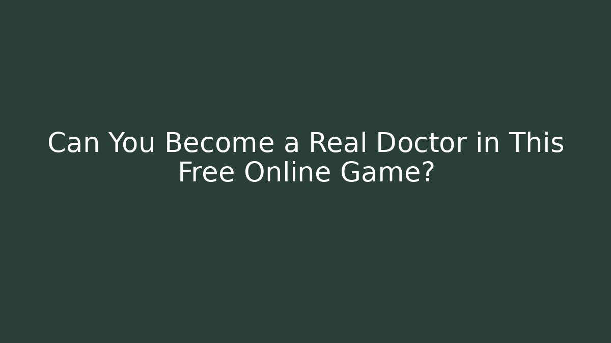 Can You Become a Real Doctor in This Free Online Game?