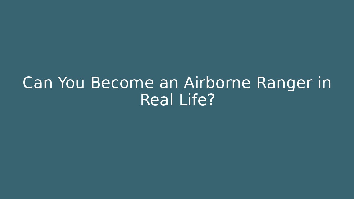 Can You Become an Airborne Ranger in Real Life?