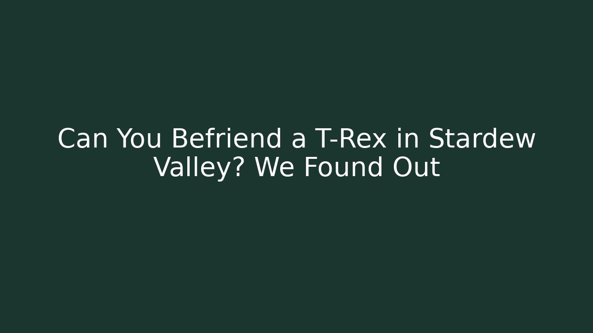 Can You Befriend a T-Rex in Stardew Valley? We Found Out