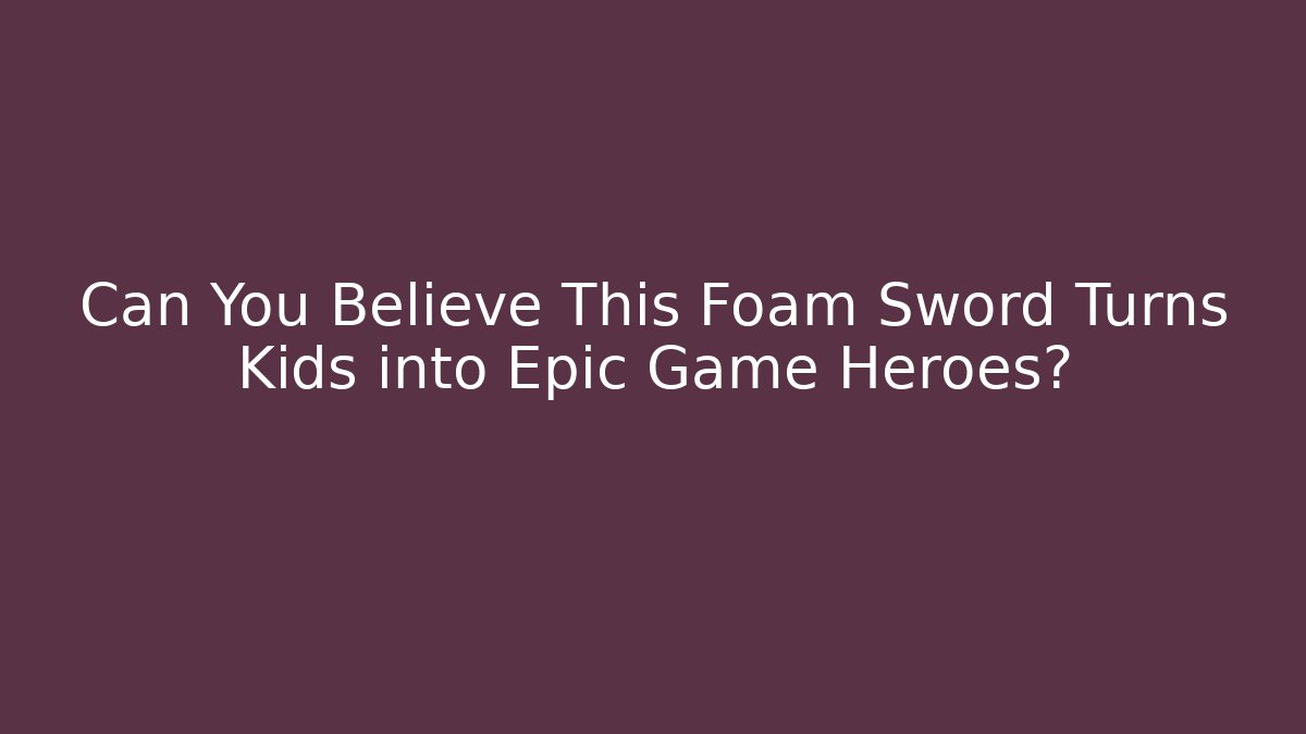 Can You Believe This Foam Sword Turns Kids into Epic Game Heroes?