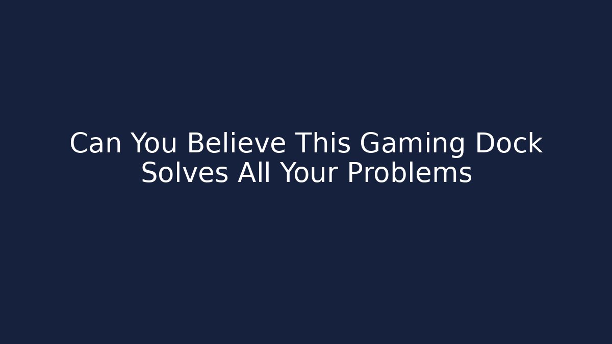 Can You Believe This Gaming Dock Solves All Your Problems